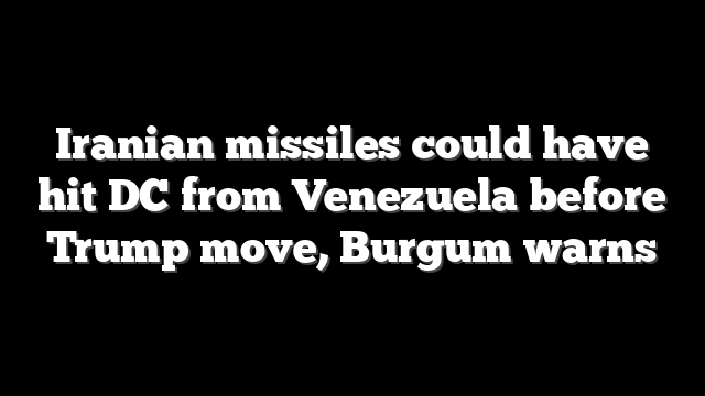 Iranian missiles could have hit DC from Venezuela before Trump move, Burgum warns