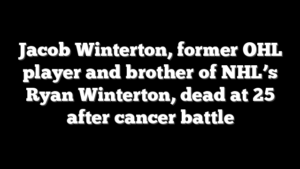 Jacob Winterton, former OHL player and brother of NHL’s Ryan Winterton, dead at 25 after cancer battle