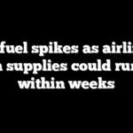 Jet fuel spikes as airlines warn supplies could run dry within weeks