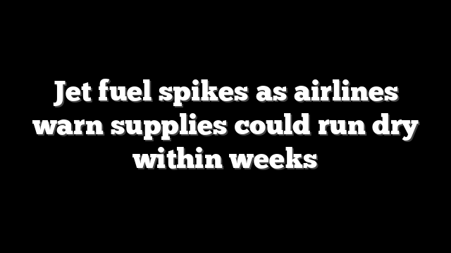 Jet fuel spikes as airlines warn supplies could run dry within weeks