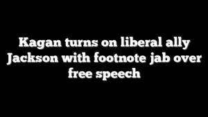 Kagan turns on liberal ally Jackson with footnote jab over free speech