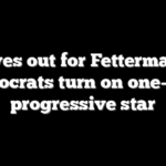 Knives out for Fetterman as Democrats turn on one-time progressive star