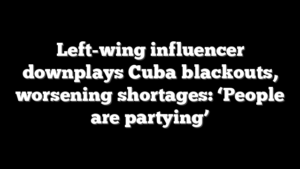 Left-wing influencer downplays Cuba blackouts, worsening shortages: ‘People are partying’