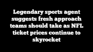 Legendary sports agent suggests fresh approach teams should take as NFL ticket prices continue to skyrocket