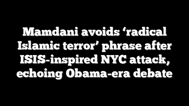 Mamdani avoids ‘radical Islamic terror’ phrase after ISIS-inspired NYC attack, echoing Obama-era debate