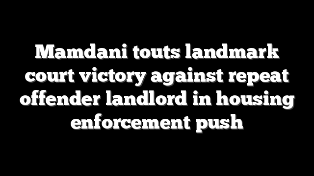 Mamdani touts landmark court victory against repeat offender landlord in housing enforcement push
