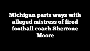Michigan parts ways with alleged mistress of fired football coach Sherrone Moore