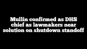 Mullin confirmed as DHS chief as lawmakers near solution on shutdown standoff