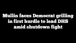 Mullin faces Democrat grilling in first hurdle to lead DHS amid shutdown fight