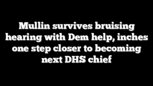 Mullin survives bruising hearing with Dem help, inches one step closer to becoming next DHS chief