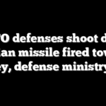 NATO defenses shoot down Iranian missile fired toward Turkey, defense ministry says