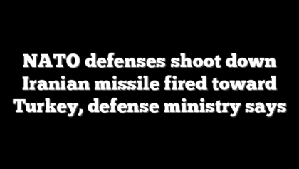 NATO defenses shoot down Iranian missile fired toward Turkey, defense ministry says