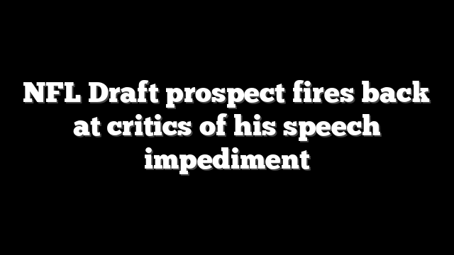NFL Draft prospect fires back at critics of his speech impediment