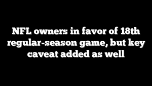 NFL owners in favor of 18th regular-season game, but key caveat added as well