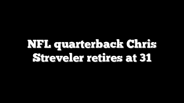 NFL quarterback Chris Streveler retires at 31