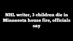 NHL writer, 3 children die in Minnesota house fire, officials say
