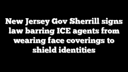 New Jersey Gov Sherrill signs law barring ICE agents from wearing face coverings to shield identities