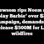 Newsom rips Noem as ‘Kosplay Barbie’ over $220M ad campaign, demands DHS release $500M for LA wildfires