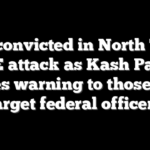 Nine convicted in North Texas ICE attack as Kash Patel issues warning to those who target federal officers
