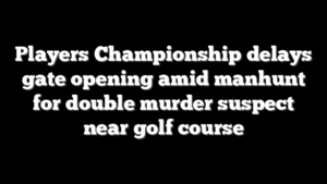 Players Championship delays gate opening amid manhunt for double murder suspect near golf course