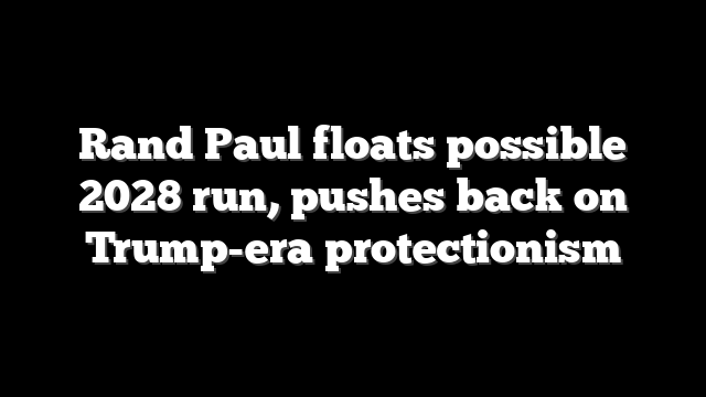 Rand Paul floats possible 2028 run, pushes back on Trump-era protectionism