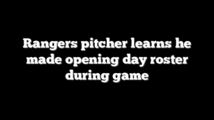 Rangers pitcher learns he made opening day roster during game