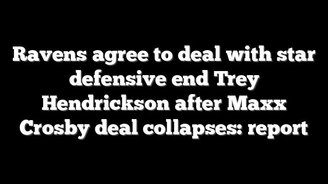 Ravens agree to deal with star defensive end Trey Hendrickson after Maxx Crosby deal collapses: report
