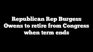 Republican Rep Burgess Owens to retire from Congress when term ends