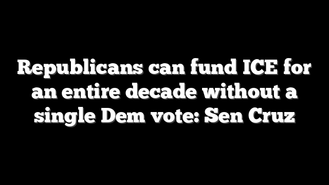 Republicans can fund ICE for an entire decade without a single Dem vote: Sen Cruz