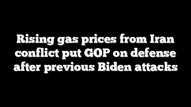 Rising gas prices from Iran conflict put GOP on defense after previous Biden attacks