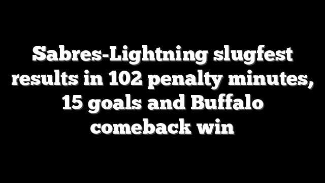 Sabres-Lightning slugfest results in 102 penalty minutes, 15 goals and Buffalo comeback win