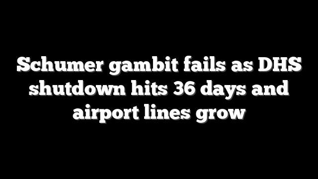 Schumer gambit fails as DHS shutdown hits 36 days and airport lines grow