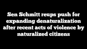 Sen Schmitt reups push for expanding denaturalization after recent acts of violence by naturalized citizens