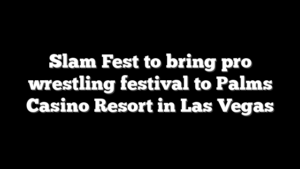 Slam Fest to bring pro wrestling festival to Palms Casino Resort in Las Vegas