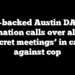 Soros-backed Austin DA faces resignation calls over alleged ‘secret meetings’ in case against cop