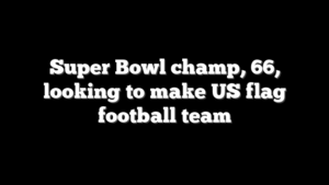 Super Bowl champ, 66, looking to make US flag football team