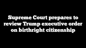 Supreme Court prepares to review Trump executive order on birthright citizenship