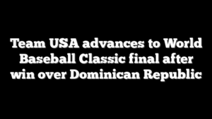 Team USA advances to World Baseball Classic final after win over Dominican Republic