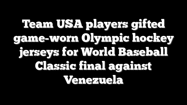 Team USA players gifted game-worn Olympic hockey jerseys for World Baseball Classic final against Venezuela