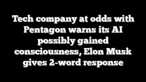 Tech company at odds with Pentagon warns its AI possibly gained consciousness, Elon Musk gives 2-word response