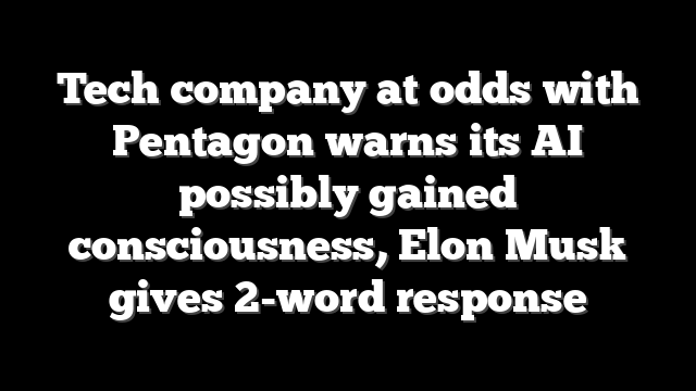 Tech company at odds with Pentagon warns its AI possibly gained consciousness, Elon Musk gives 2-word response