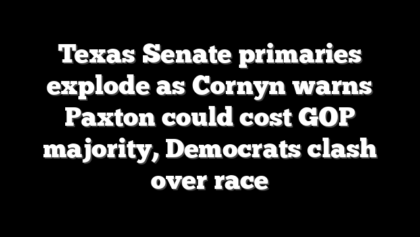 Texas Senate primaries explode as Cornyn warns Paxton could cost GOP majority, Democrats clash over race