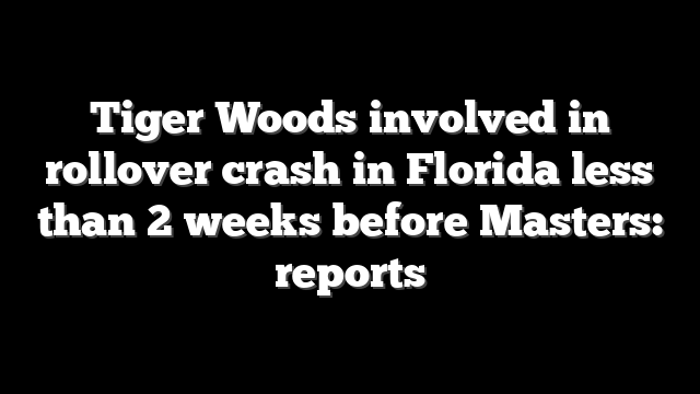 Tiger Woods involved in rollover crash in Florida less than 2 weeks before Masters: reports