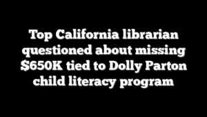 Top California librarian questioned about missing $650K tied to Dolly Parton child literacy program