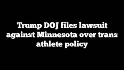 Trump DOJ files lawsuit against Minnesota over trans athlete policy