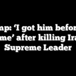 Trump: ‘I got him before he got me’ after killing Iran’s Supreme Leader