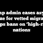 Trump admin eases asylum freeze for vetted migrants, keeps bans on ‘high-risk’ nations