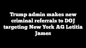 Trump admin makes new criminal referrals to DOJ targeting New York AG Letitia James