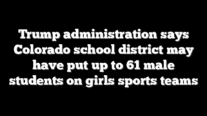 Trump administration says Colorado school district may have put up to 61 male students on girls sports teams
