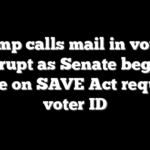 Trump calls mail in voting corrupt as Senate begins debate on SAVE Act requiring voter ID